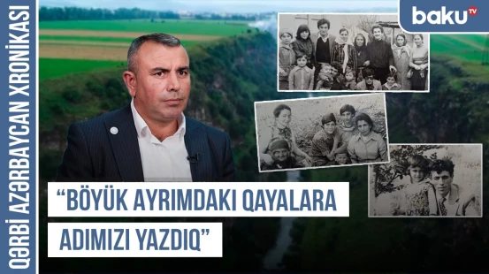 “Ermənini nənəm qovdu, atamı məktəb direktorluğundan çıxardılar” | QƏRBİ AZƏRBAYCAN XRONİKASI