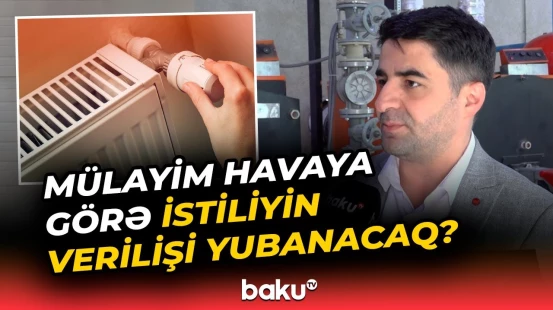 Mərkəzləşdirilmiş istilik sistemi nə zaman fəaliyyətə başlayacaq? | Tarix açıqlandı