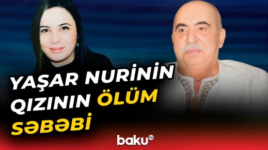 Mərhum Xalq artisti Yaşar Nurinin qızı vəfat etdi