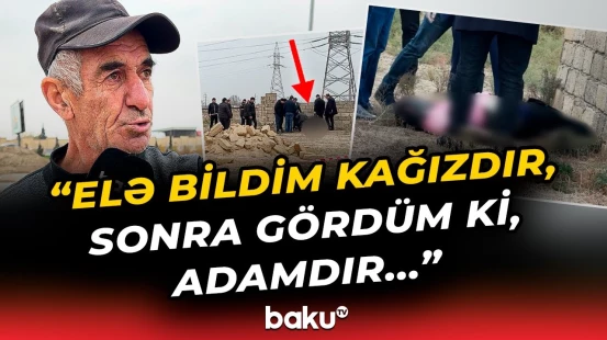 Bakı-Quba yolunda meyiti tapılan kimdir? | “Yaxınlaşmadım, hamısı yığışıb gəldilər”