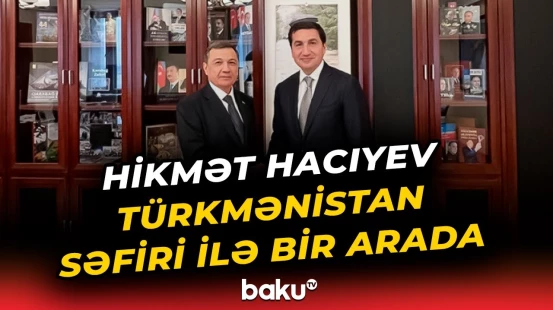 Hikmət Hacıyev Türkmənistanın Azərbaycandakı səfiri Qurbanməmmet Elyasovla görüşdü