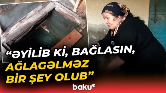 "Dedi ki, tez özünü çatdır, ana rəhmətə gedib" | 74 yaşlı qadın dəhşətli hadisənin qurbanı oldu