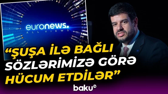 "Bu ifadə elə qalmaqal yaratdı ki..." | "Euronews"un sədri tarixi həqiqətlərdən danışdı