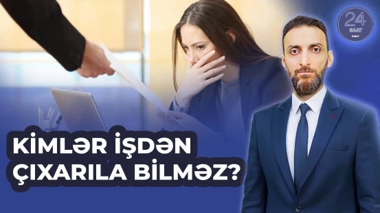 Əməkdaşların işdən çıxarılması | Kimlərə toxunmaq olmaz? - 24 SAAT