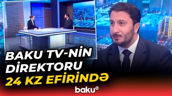 Baku TV-nin direktoru Ramin Cəfərov 24 KZ telekanalına müsahibə verib
