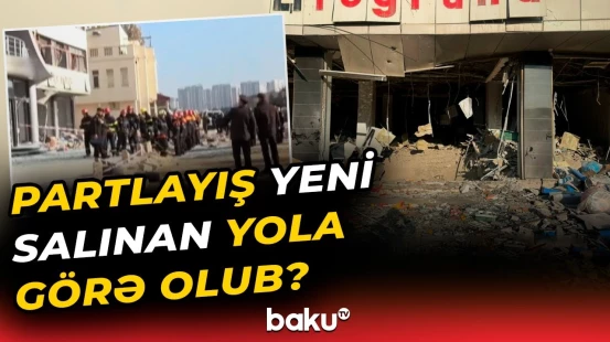 "Dağıntı altındakı 7 nəfər..." | Nərimanovda partlayışın baş verdiyi yerdən bağlantı