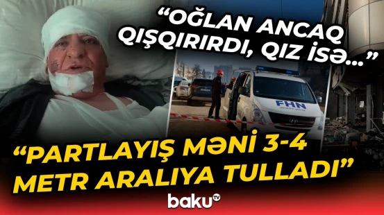 “Hamısı töküldü üstümə, məni qan aparırdı” | Nərimanovdakı partlayışda yaralanan şəxs danışdı