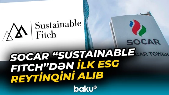 SOCAR ESG reytinqi üzrə ilk dəfə qiymətləndirilib