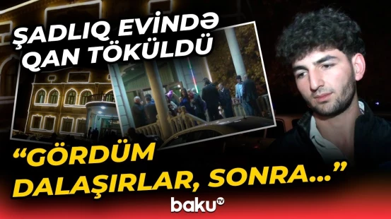 Şadlıq evində qandonduran əməl | Hadisə şahidi hər şeyi anbaan danışdı