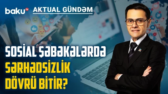 Sosial şəbəkələr üçün yeni dövr: cərimə, həbs, nəzarət | AKTUAL GÜNDƏM