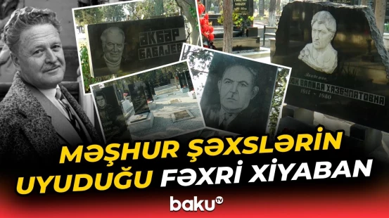 “Rüstəm kişi”, Nazim Hikmətin dostu... | Bu Fəxri xiyabanda dəfn olunanlar kimlərdir?
