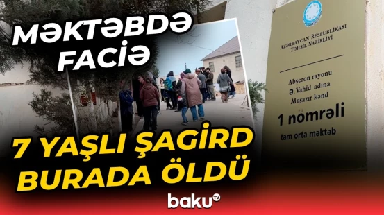 Məktəbdə 1-ci sinif şagirdinin ölümünə nə səbəb oldu? - Abşeronda dəhşətli hadisə