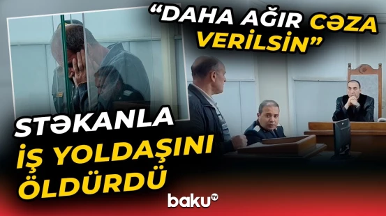 Bakıda dəhşət | İş yoldaşını stəkanla öldürən şəxsin məhkəməsində nələr yaşandı?