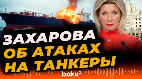 Захарова прокомментировала атаки на танкеры в Чёрном море - BAKU TV | RU