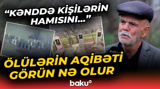 “Burada kişi qalmayıb” | Azərbaycanın kəndində ölənlərlə bağlı heyrətə gətirən hadisə
