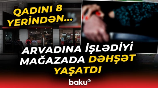“Biz bunu deyə bilmərik ki...” | Bakıda dəhşət: Mağazada işləyən qadın niyə bıçaqlandı? - Baku TV