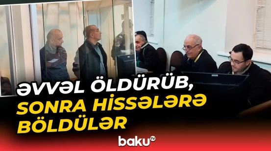 Bakıda dəhşətli qətl: Təqsirli bilinənlərin məhkəməsi keçirildi - Baku TV