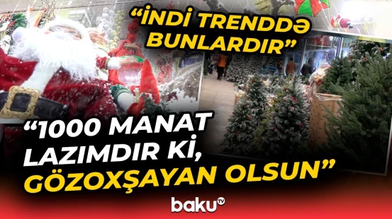 "220 manat idi, bu il düşüb" | Yeni il bəzəklərinin qiymətləri necədir? - Baku TV