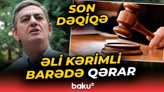 Apellyasiya məhkəməsi AXCP sədri Əli Kərimli barədə qərar verdi - Baku TV