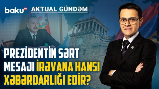 Ermənistan azərbaycanlıların qayıdışına qarşı dura biləcəkmi? - AKTUAL GÜNDƏM