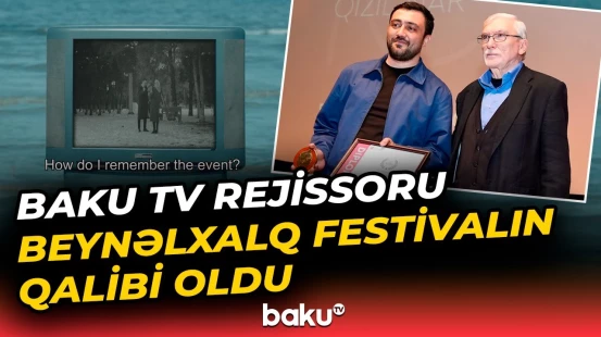 Baku TV-nin rejissoru Mətləb Muxtarovun çəkdiyi film ən yaxşılar sırasında - Baku TV