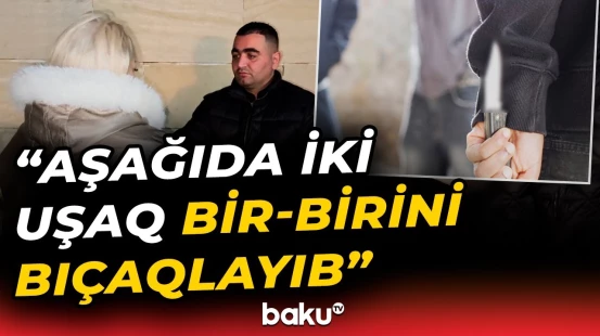 Sumqayıtda dəhşətli hadisə | 16 yaşlı yeniyetmə bıçaqlanıb - Baku TV