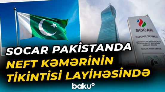 SOCAR Pakistanda neft kəmərinin tikintisi layihəsində iştirak etməyi planlaşdırır - Baku TV