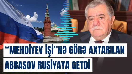 Baş nazirin sabiq birinci müavini Abbas Abbasov təcili Rusiyaya qayıtdı - Baku TV