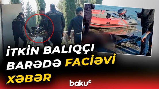 Xəzərdə itkin düşən balıqçılardan birinin meyiti dənizdən çıxarıldı - Baku TV