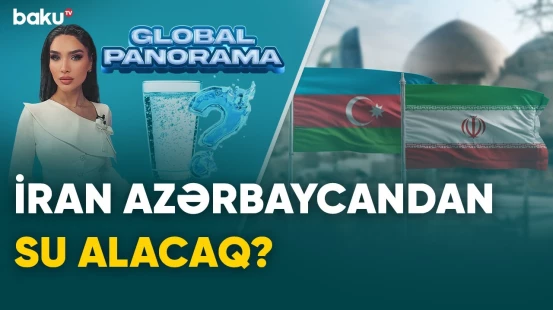 İran Azərbaycandan su alacaq? | GLOBAL PANORAMA