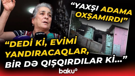 "Kişini niyə çıxarmadığını soruşdum, yalan dedi ki..." | Müəmmalı yanğın faciə ilə bitdi - Baku TV