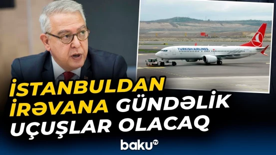 Türkiyə rəsmən açıqladı | İstanbul-İrəvan-İstanbul uçuşları bu tarixdən başlayır - Baku TV