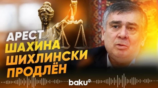 Российский суд продлил на полгода арест Шахина Шихлински - Baku TV | RU