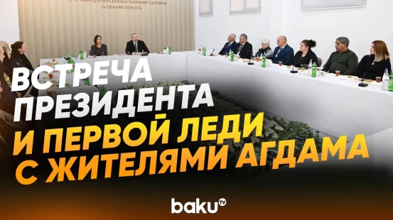 Ильхам Алиев и Мехрибан Алиева встретились с вернувшимися в Агдам гражданами - Baku TV | RU
