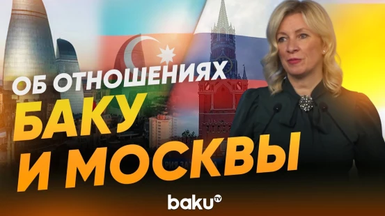 Мария Захарова о динамике отношений между Азербайджаном и Россией - Baku TV | RU