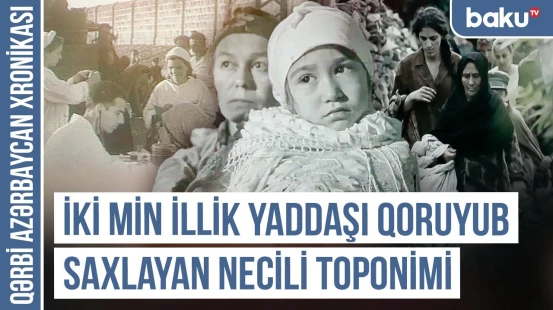 Nic, Nuh, el və il paralelləri Necili kəndinin türk kimliyini necə sübut edir?