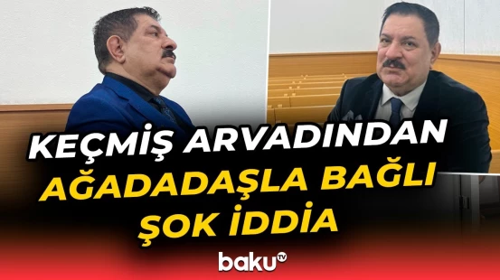 Keçmiş arvadı Ağadadaş Ağayevi məhkəməyə verdi - Baku TV