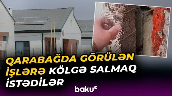 Ağdamın Kəngərli kəndində evlərin keyfiyyəti ilə bağlı yalan iddialar irəli sürüldü - Baku TV