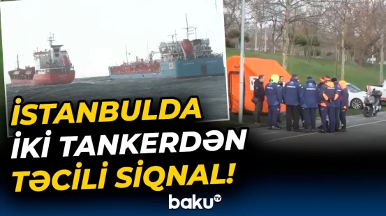 Mərmərə dənizi sahillərində Azərbaycan və Türkiyə bayraqlı iki tanker toqquşub - Baku TV