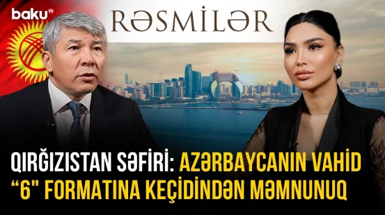 Qırğızıstan səfiri: Azərbaycanın vahid "6" formatına keçidindən məmnunuq - RƏSMİLƏR