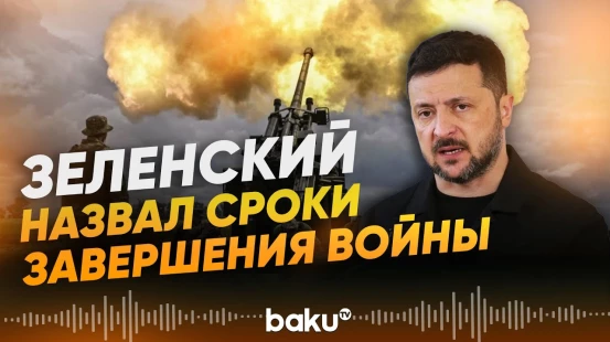Зеленский заявил о сроках скорейшего завершения войны Украины и России - Baku TV | RU