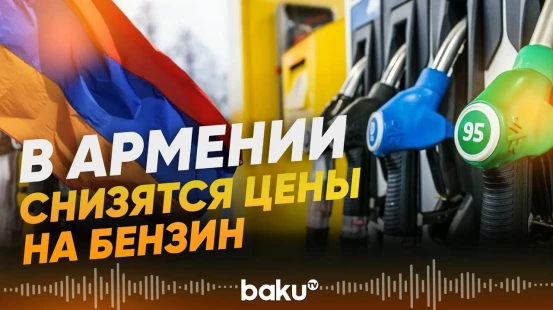 Министр Папоян: Из-за поставки топлива из Азербайджана в РА снизятся цены на бензин - Baku TV | RU