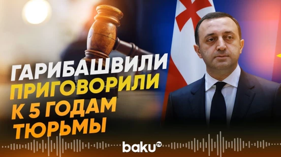 Экс-премьер Грузии признал вину | Гарибашвили приговорили к 5 годам тюрьмы - Baku TV | RU