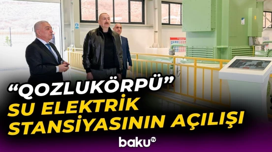 Prezident Ağdərə rayonunda “Qozlukörpü” Su Elektrik Stansiyasının açılışında iştirak edib - Baku TV