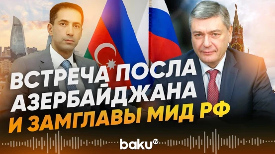 Посол Азербайджана провёл встречу с замглавы МИД России - Baku TV | RU