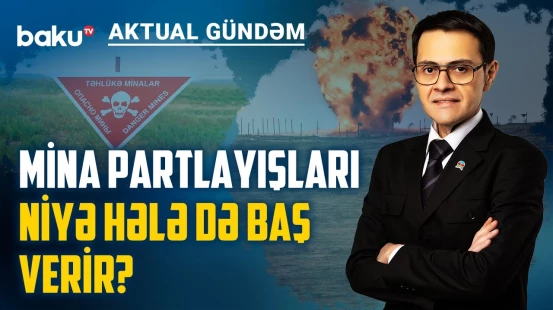 Mina təhlükəsini ciddiyə almamaq sosial vərdişə çevrilib? - AKTUAL GÜNDƏM