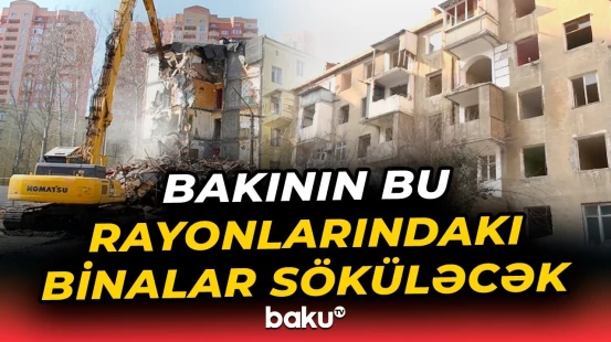 İstismar müddəti bitmiş binaların söküntüsünə başlanacaq | Hansı ərazilər plana düşüb? - Baku TV