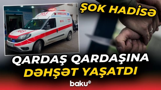 Lənkəranda qanlı dava | Qardaşların mübahisəsi qorxulu anlara səbəb oldu - Baku TV