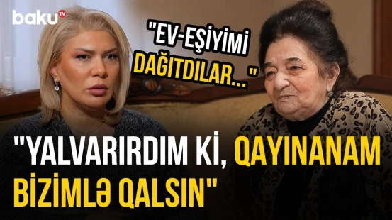 "Həyat yoldaşını valideyn seçirdi" | Ağdamlı qadının başına nələr gəlib? - O VAXTLAR
