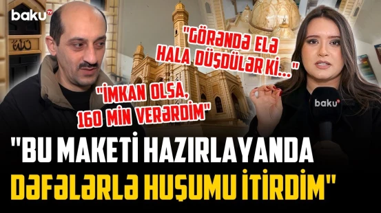 8 aya hazırladı, dediyi qiymət şoka saldı | "Fatimeyi-Zəhra" məscidinin taxta maketi